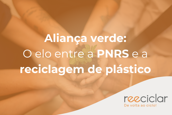 Aliança verde O elo entre a PNRS e a reciclagem de plástico