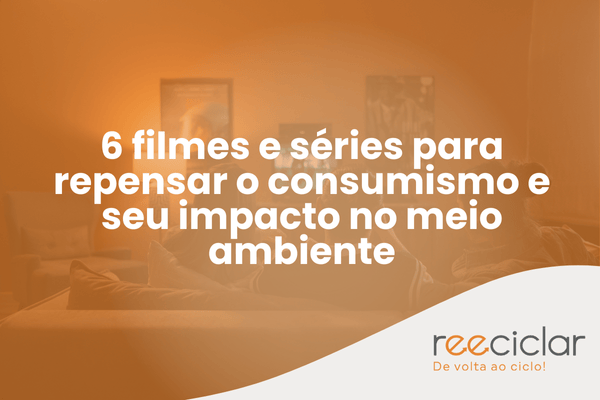 6 filmes e séries para repensar o consumismo e seu impacto no meio ambiente